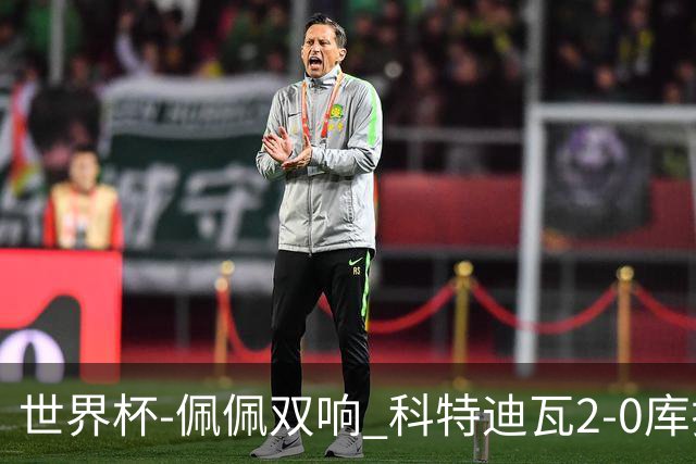 世界杯-佩佩双响 科特迪瓦2-0库拉索队史首进淘汰赛
